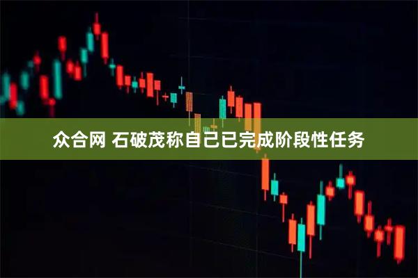 众合网 石破茂称自己已完成阶段性任务